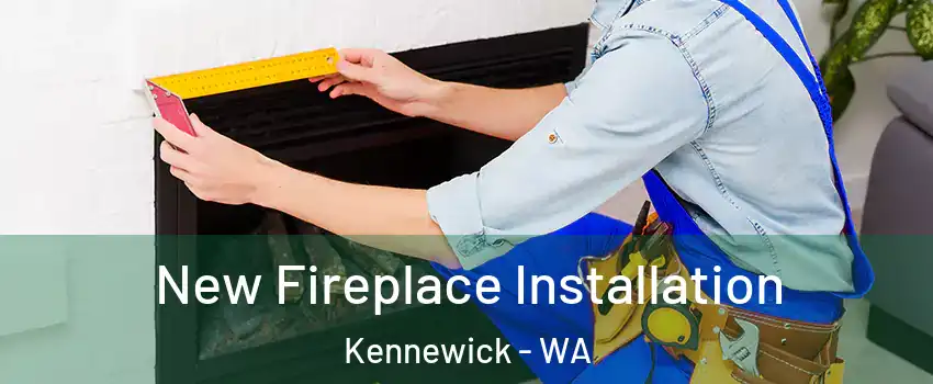  New Fireplace Installation Kennewick - WA