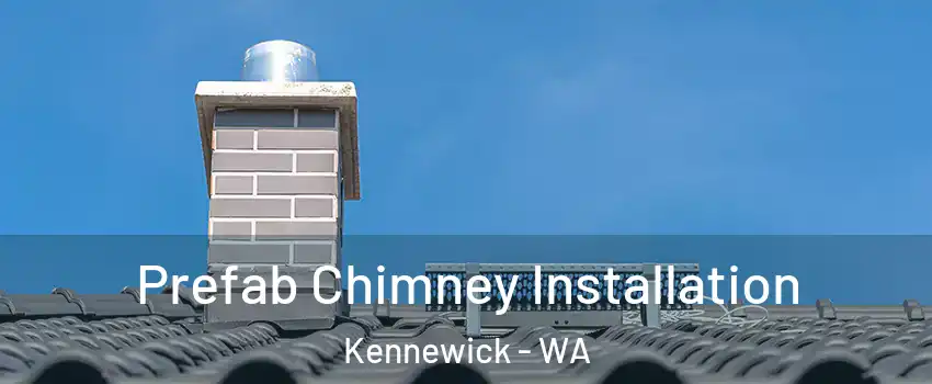  Prefab Chimney Installation Kennewick - WA