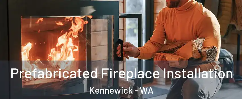  Prefabricated Fireplace Installation Kennewick - WA