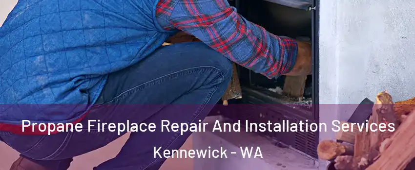  Propane Fireplace Repair And Installation Services Kennewick - WA